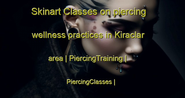 Skinart Classes on piercing wellness practices in Kiraclar area | PiercingTraining | PiercingClasses | SkinartTraining-Turkey